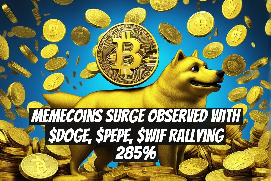 Memecoins Surge Observed With $DOGE, $PEPE, $WIF Rallying 285%