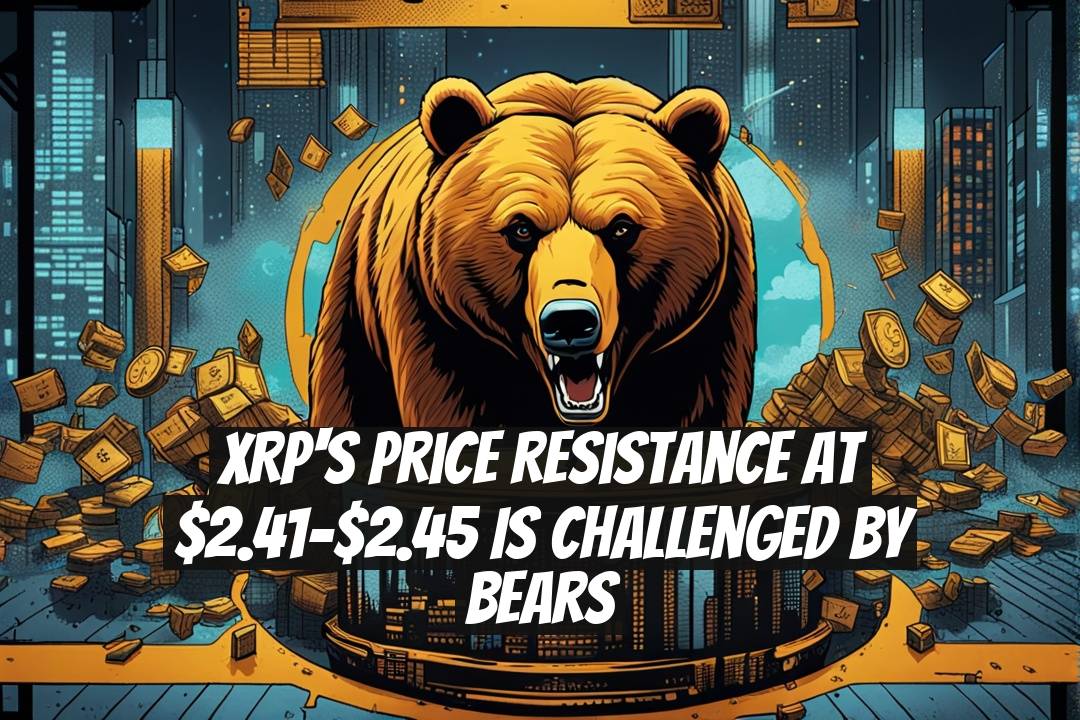 XRP's Price Resistance at $2.41-$2.45 Is Challenged by Bears