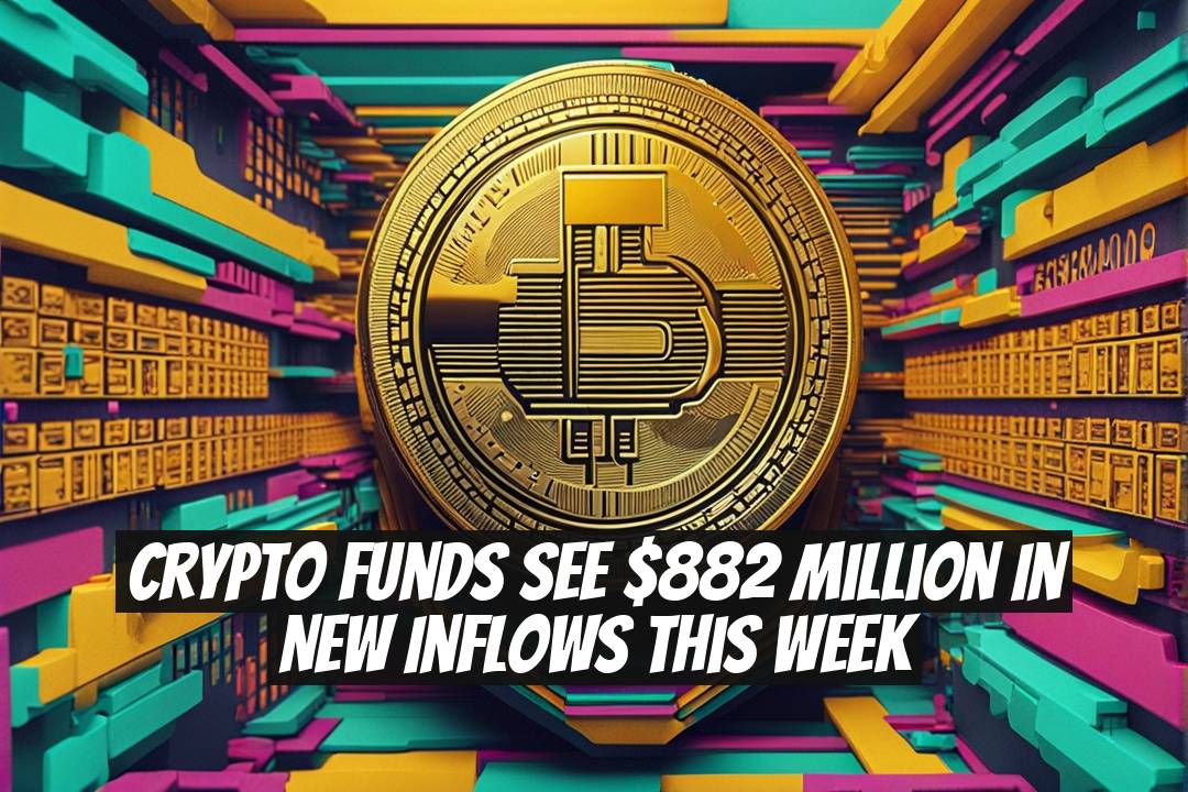 Crypto Funds See $882 Million in New Inflows This Week