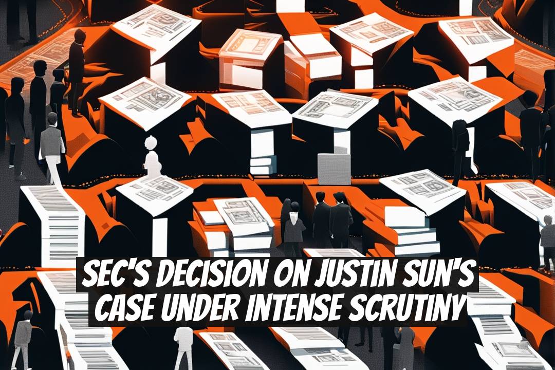 SEC's Decision on Justin Sun's Case Under Intense Scrutiny