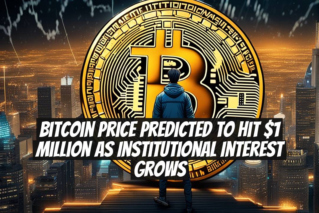 Bitcoin Price Predicted to Hit $1 Million as Institutional Interest Grows