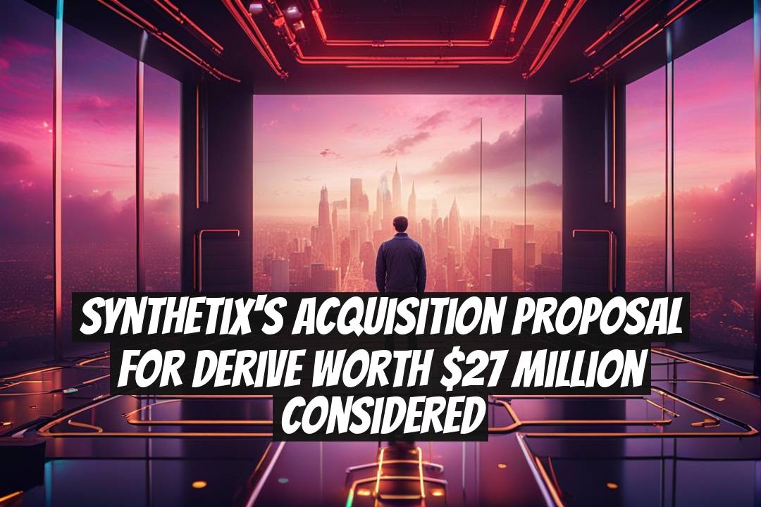 Synthetix's Acquisition Proposal for Derive Worth $27 Million Considered