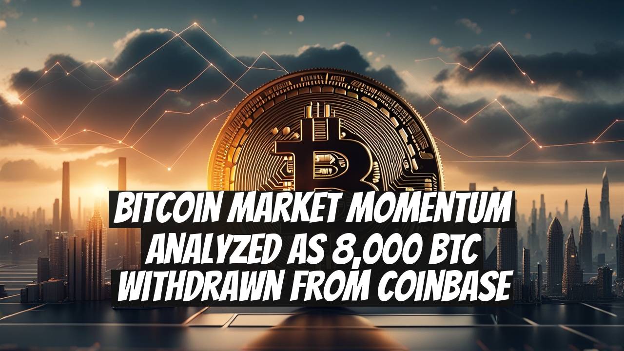 Bitcoin Market Momentum Analyzed as 8,000 BTC Withdrawn from Coinbase