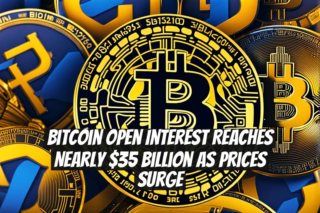 Bitcoin Open Interest Reaches Nearly $35 Billion as Prices Surge