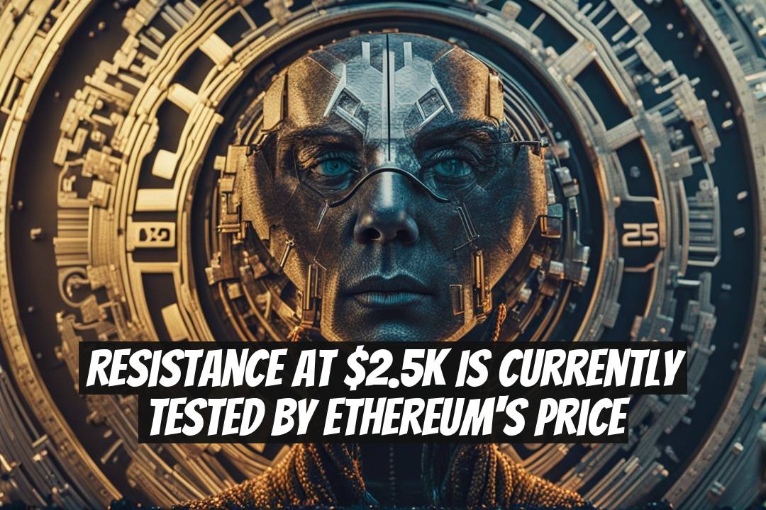 Resistance at $2.5K Is Currently Tested by Ethereum's Price