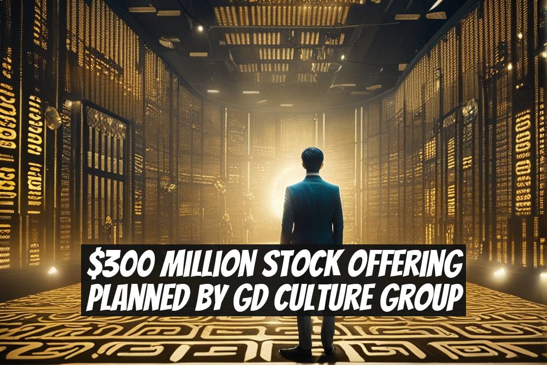 $300 Million Stock Offering Planned by GD Culture Group
