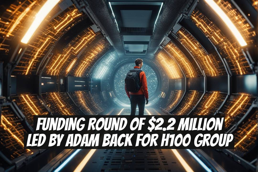 Funding Round of $2.2 Million Led by Adam Back for H100 Group