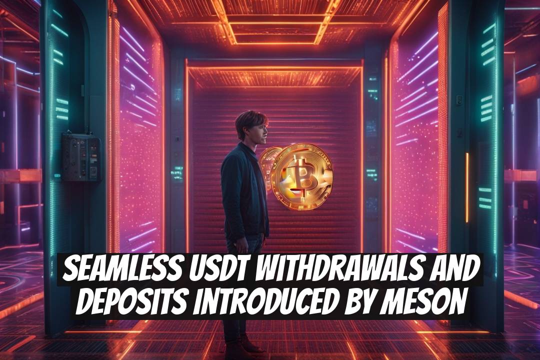 Seamless USDT Withdrawals and Deposits Introduced by Meson