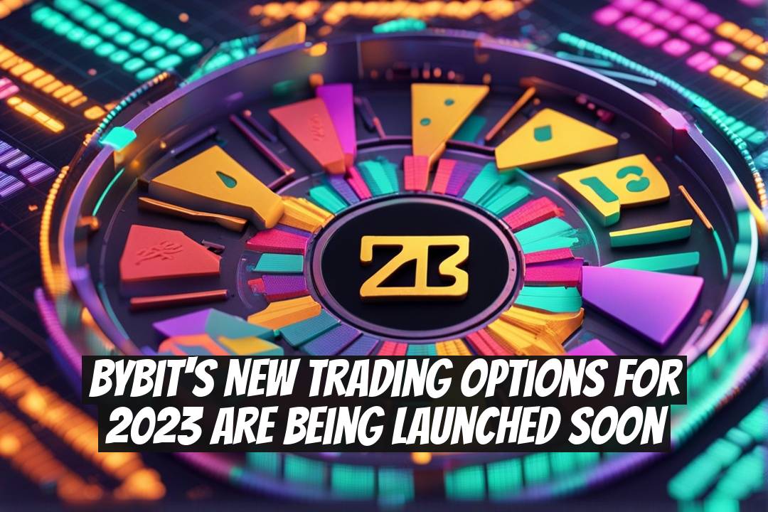 Bybit's New Trading Options for 2023 Are Being Launched Soon