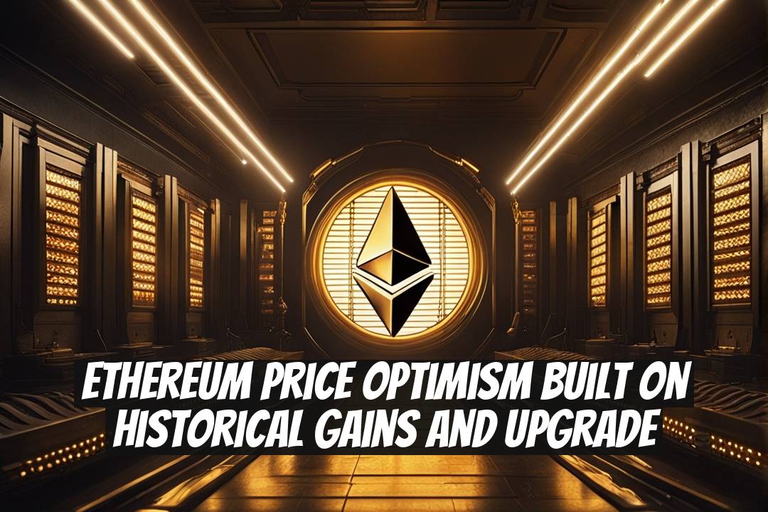 Ethereum Price Optimism Built on Historical Gains and Upgrade