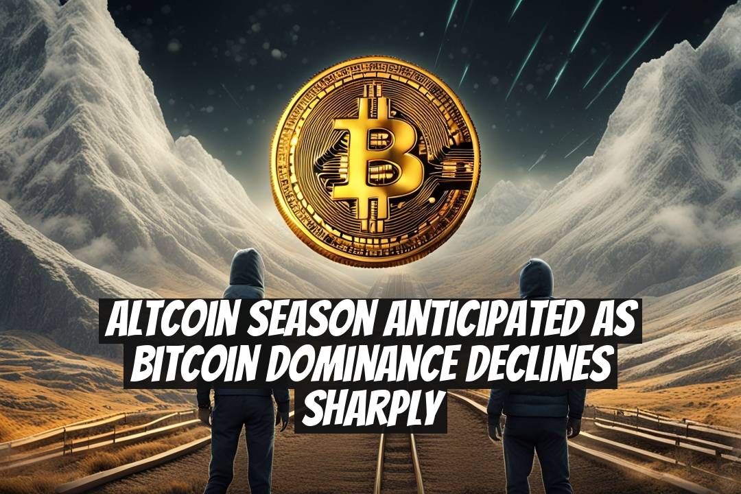 Altcoin Season Anticipated as Bitcoin Dominance Declines Sharply