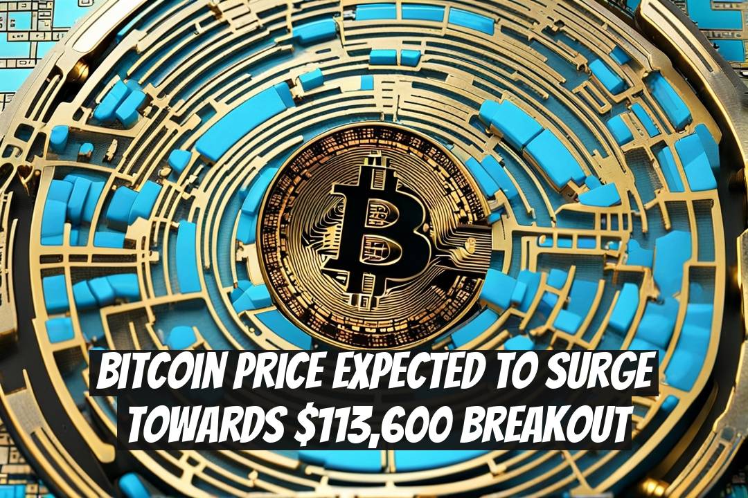 Bitcoin Price Expected to Surge Towards $113,600 Breakout