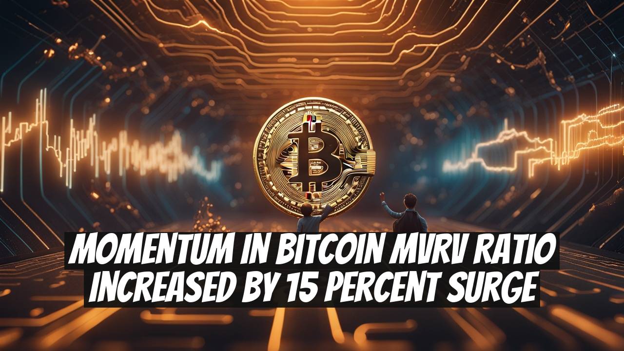 Momentum in Bitcoin MVRV Ratio Increased by 15 Percent Surge