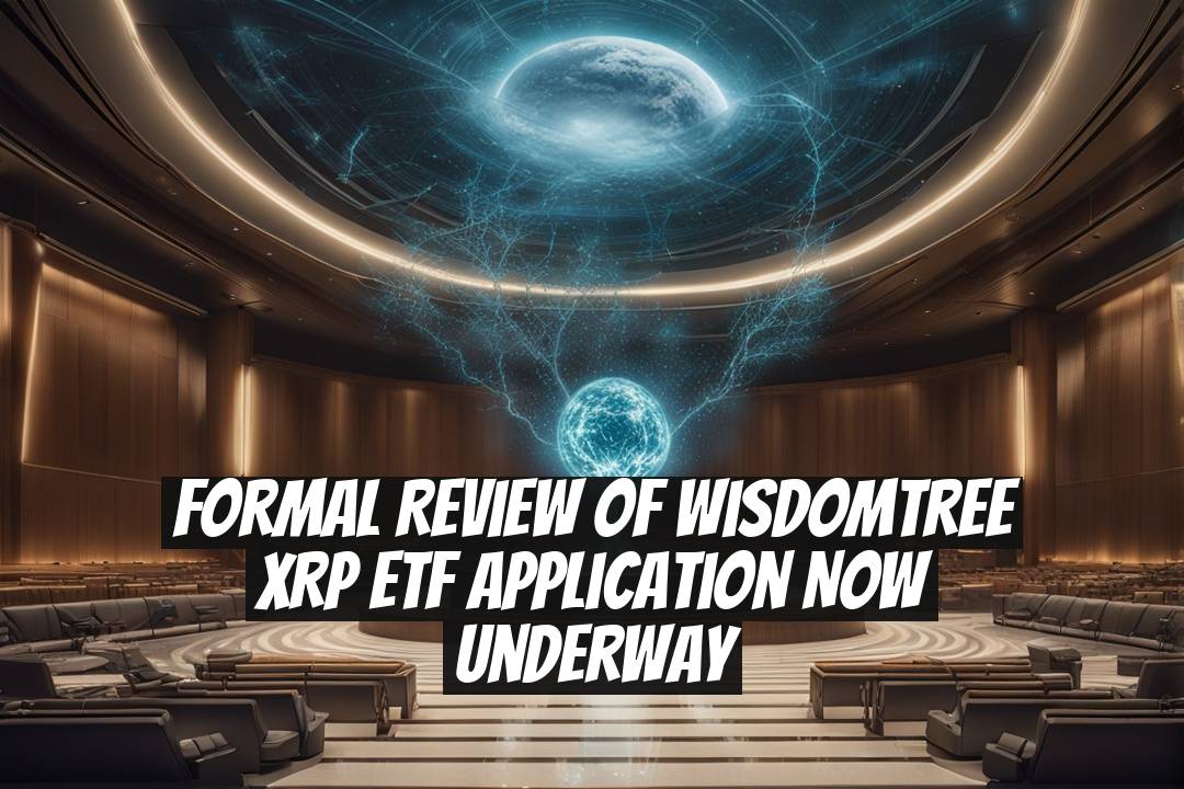 Formal Review of WisdomTree XRP ETF Application Now Underway