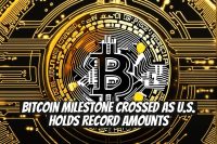 Bitcoin Milestone Crossed as U.S. Holds Record Amounts
