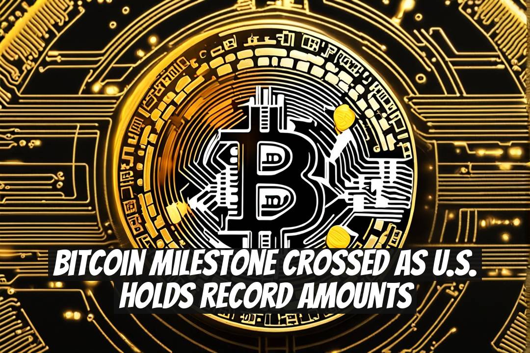 Bitcoin Milestone Crossed as U.S. Holds Record Amounts
