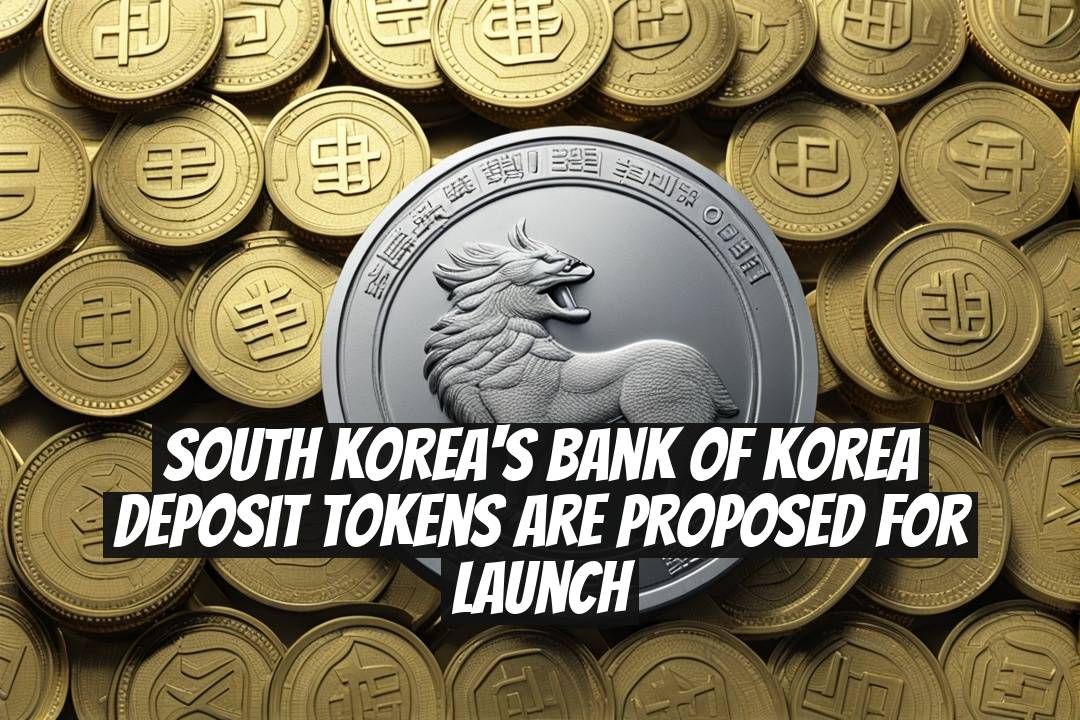 South Korea's Bank of Korea Deposit Tokens Are Proposed for Launch
