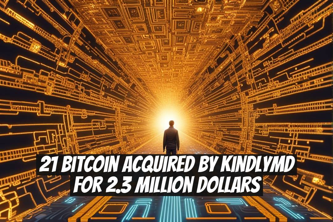 21 Bitcoin Acquired by KindlyMD for 2.3 Million Dollars