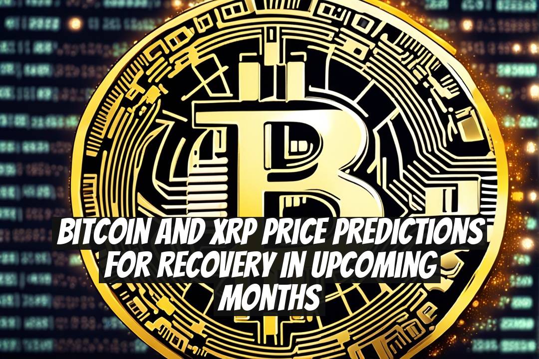 Bitcoin and XRP Price Predictions for Recovery in Upcoming Months