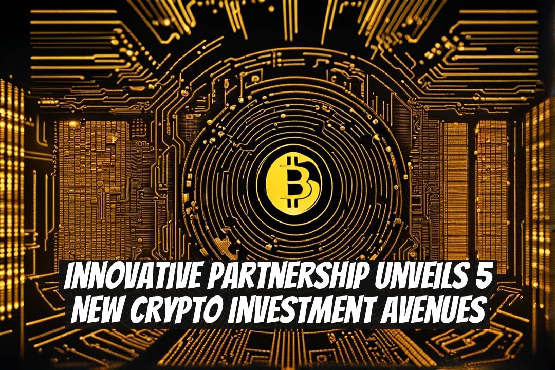 Innovative Partnership Unveils 5 New Crypto Investment Avenues