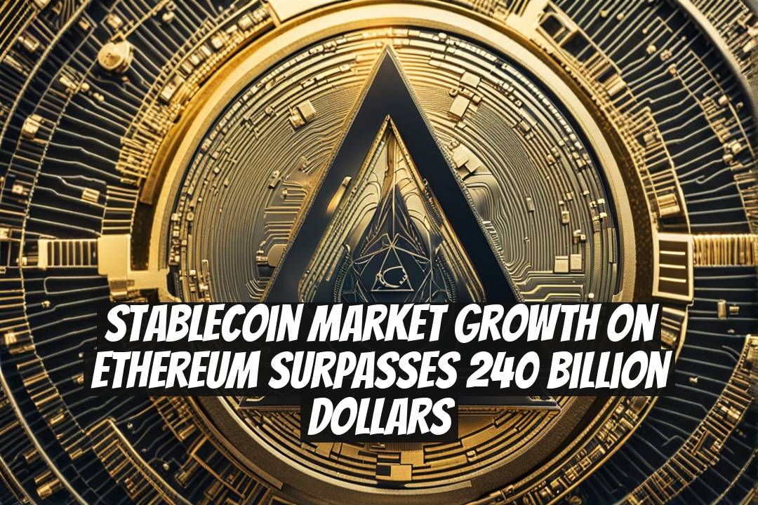 Stablecoin Market Growth on Ethereum Surpasses 240 Billion Dollars