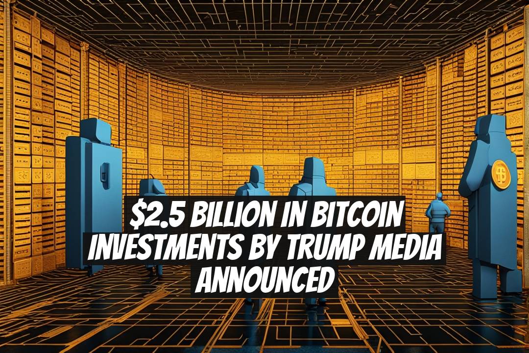 $2.5 Billion in Bitcoin Investments by Trump Media Announced