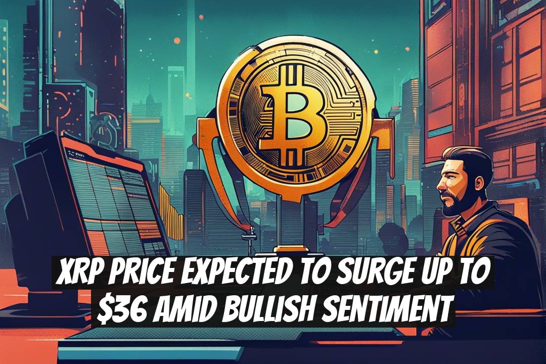 XRP Price Expected to Surge Up to $36 Amid Bullish Sentiment