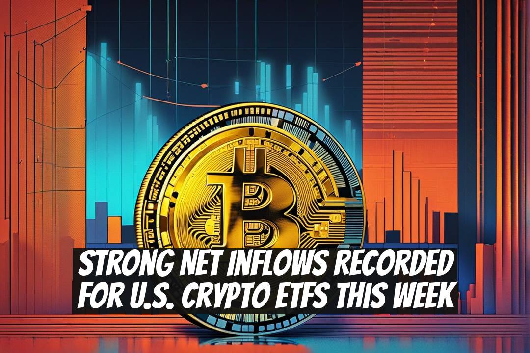 Strong Net Inflows Recorded for U.S. Crypto ETFs This Week