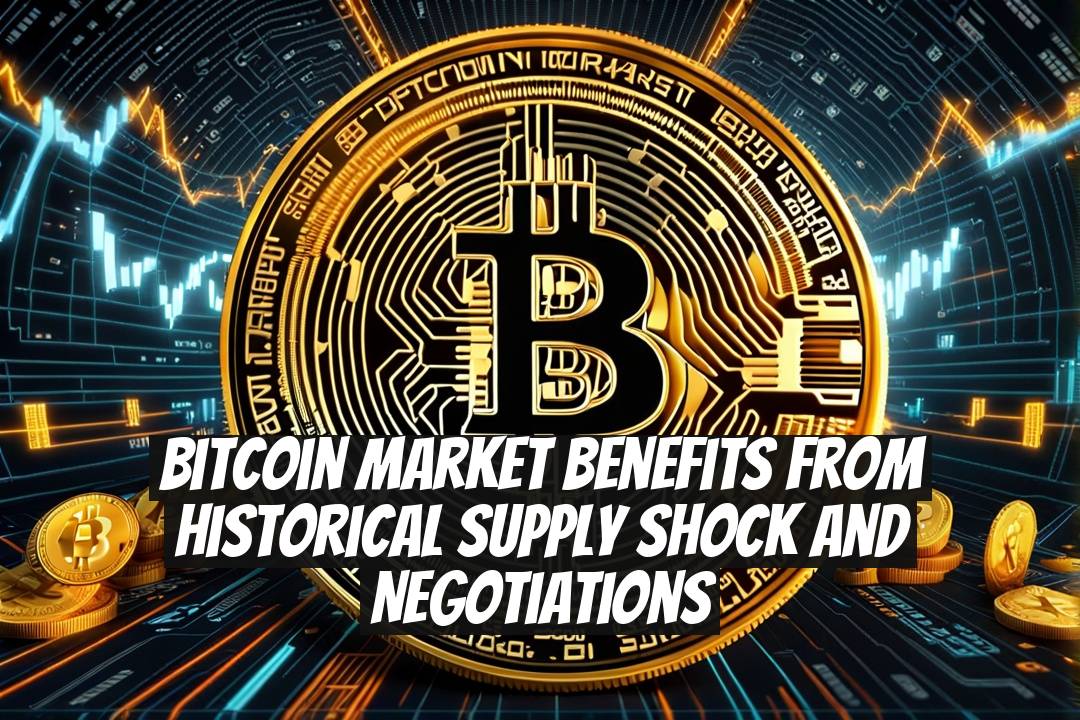 Bitcoin Market Benefits from Historical Supply Shock and Negotiations