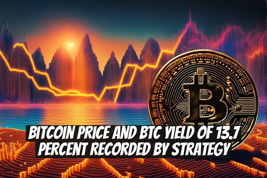Bitcoin Price and BTC Yield of 13.7 Percent Recorded by Strategy