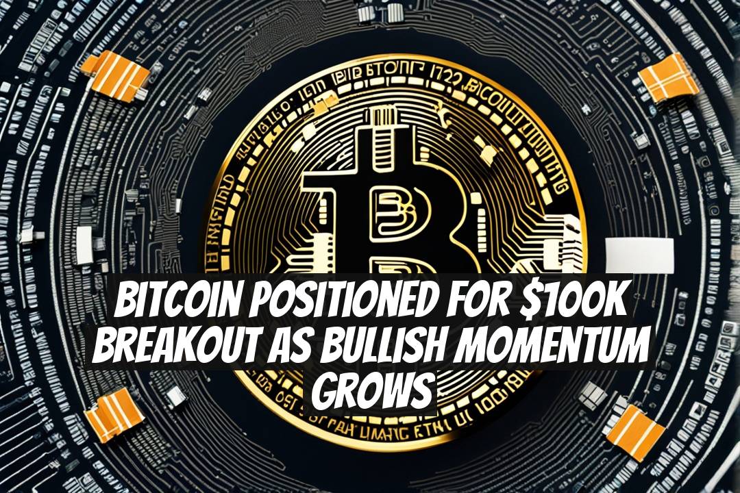 Bitcoin Positioned for $100K Breakout as Bullish Momentum Grows