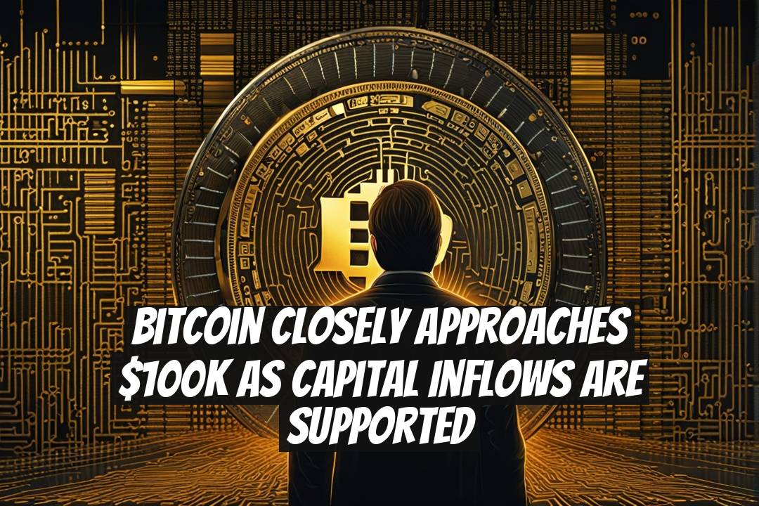 Bitcoin Closely Approaches $100K as Capital Inflows Are Supported