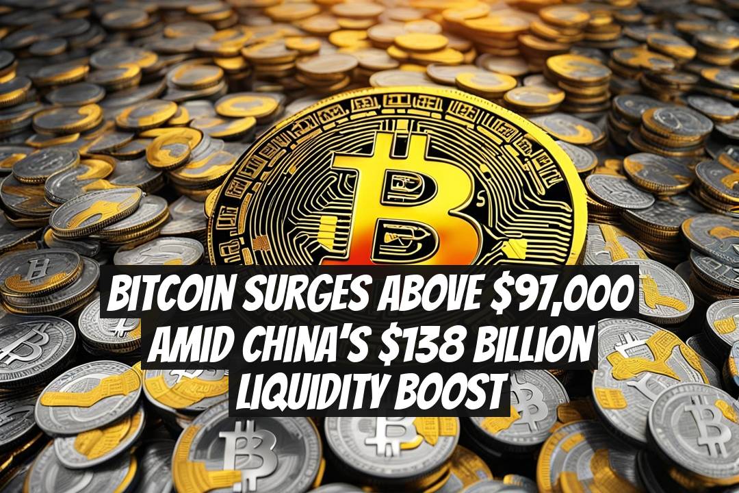 Bitcoin Surges Above $97,000 Amid China’s $138 Billion Liquidity Boost