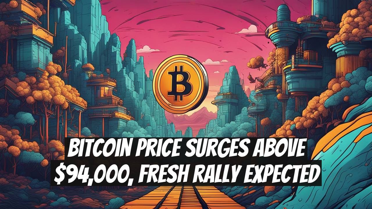 Bitcoin Price Surges Above $94,000, Fresh Rally Expected