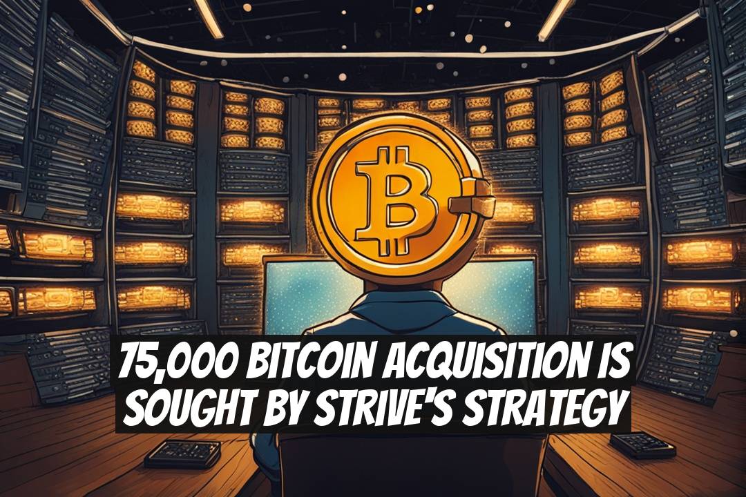 75,000 Bitcoin Acquisition is Sought by Strive's Strategy