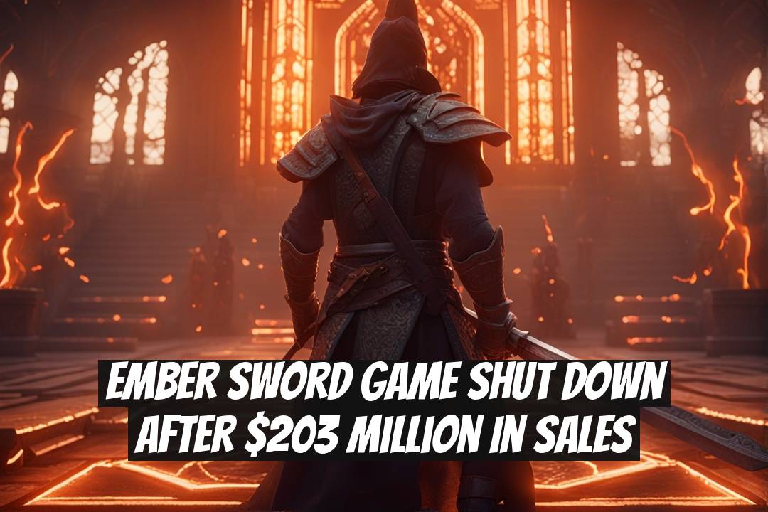 Ember Sword Game Shut Down After $203 Million in Sales