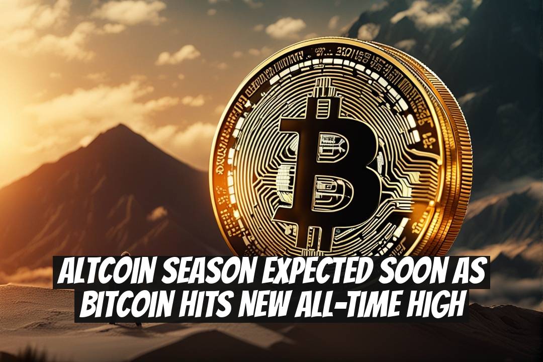 Altcoin Season Expected Soon as Bitcoin Hits New All-Time High