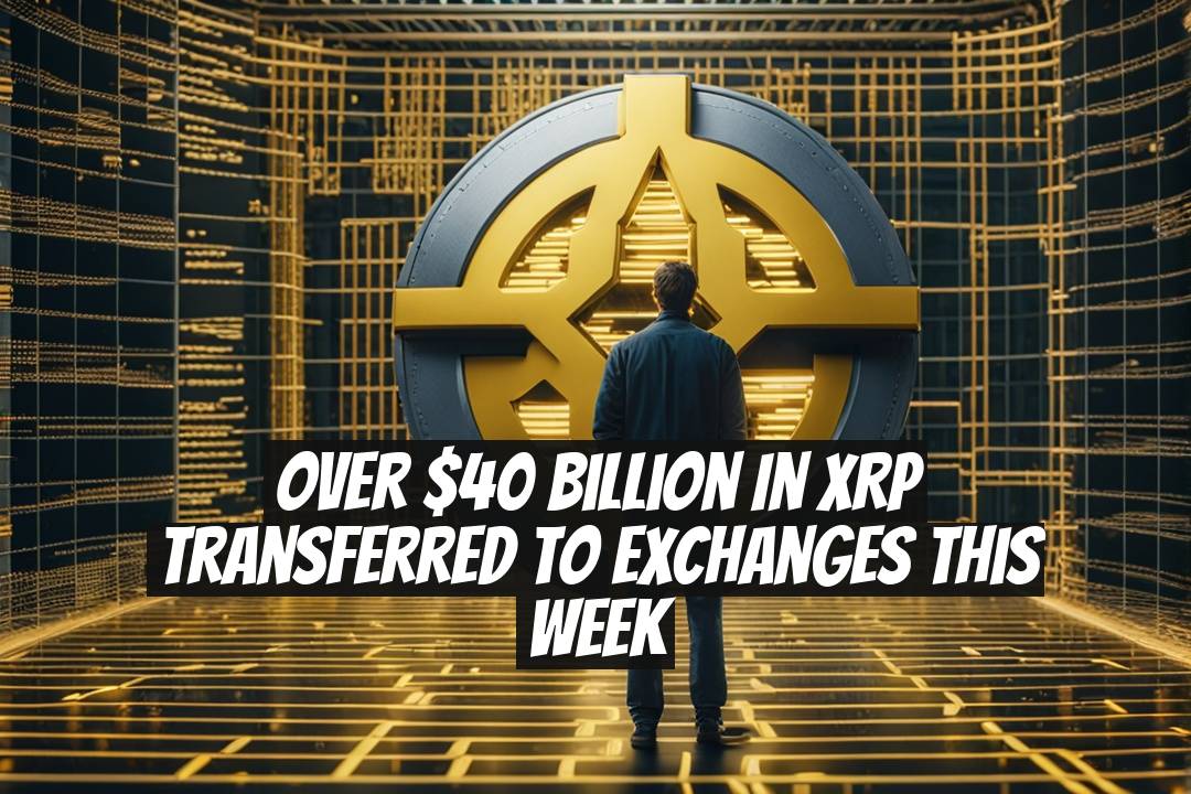 Over $40 Billion in XRP Transferred to Exchanges This Week