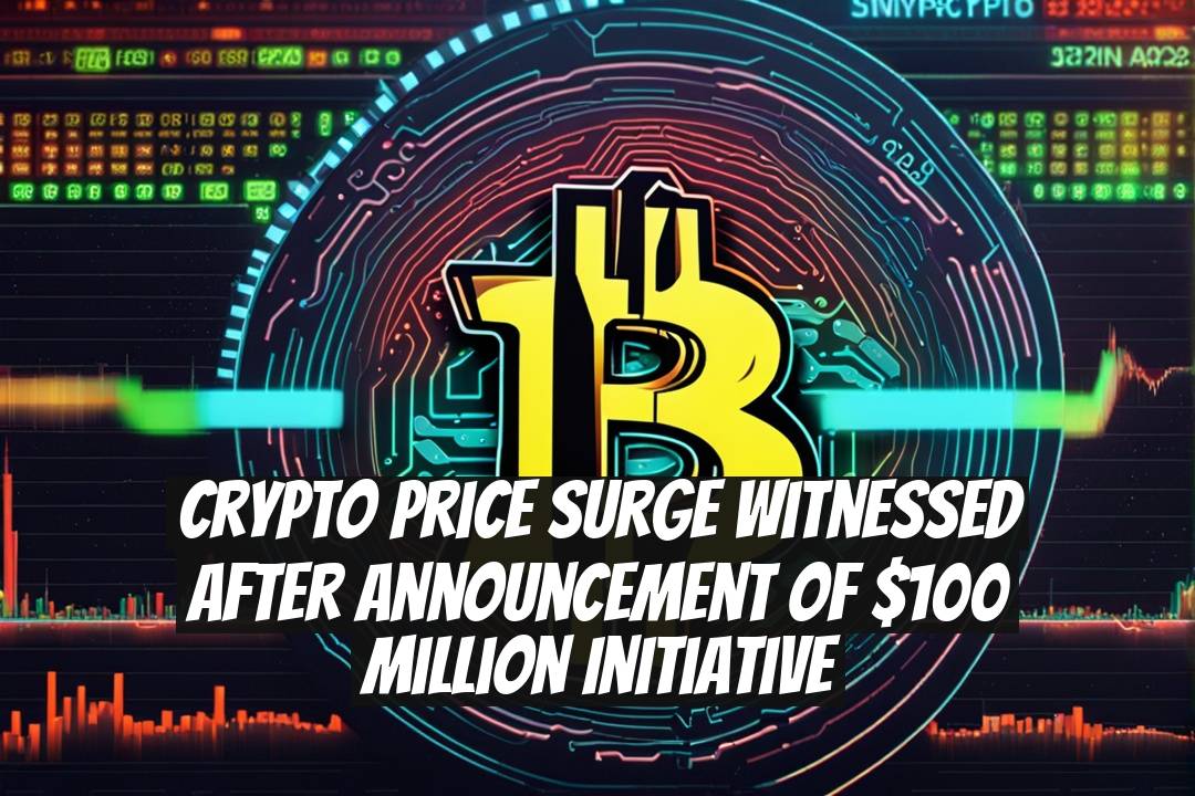 Crypto Price Surge Witnessed After Announcement of $100 Million Initiative