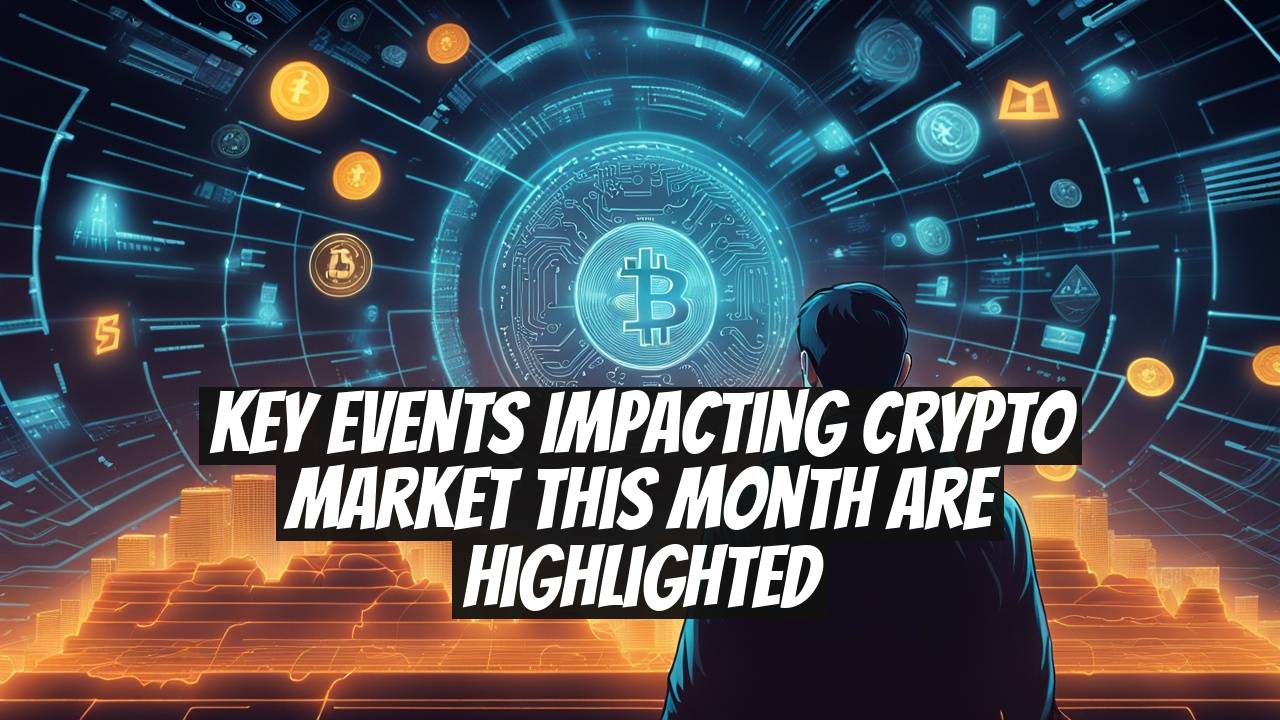 Key Events Impacting Crypto Market This Month are Highlighted