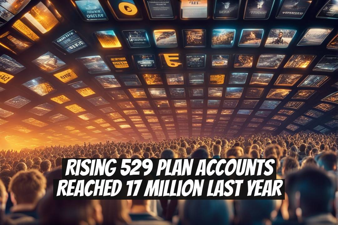 Rising 529 Plan Accounts Reached 17 Million Last Year