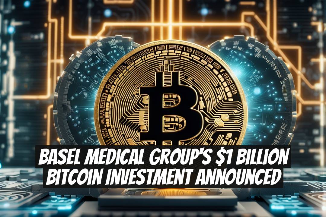 Basel Medical Group's $1 Billion Bitcoin Investment Announced