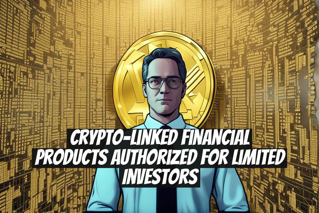 Crypto-linked Financial Products Authorized for Limited Investors