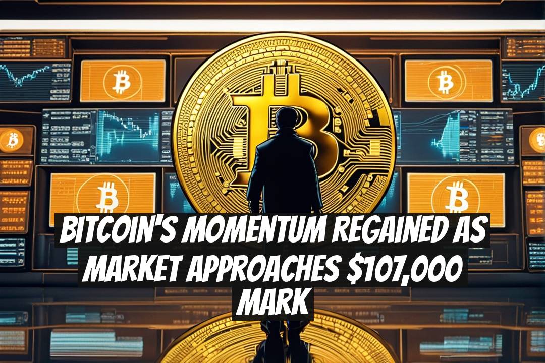 Bitcoin's Momentum Regained as Market Approaches $107,000 Mark
