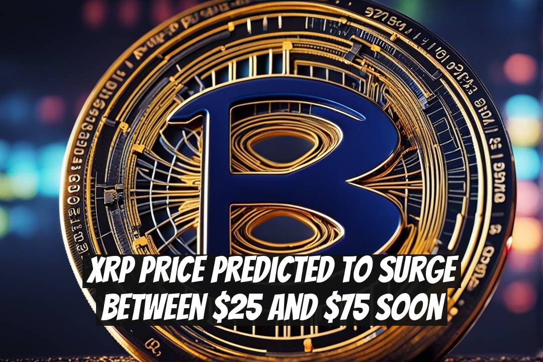 XRP Price Predicted to Surge Between $25 and $75 Soon