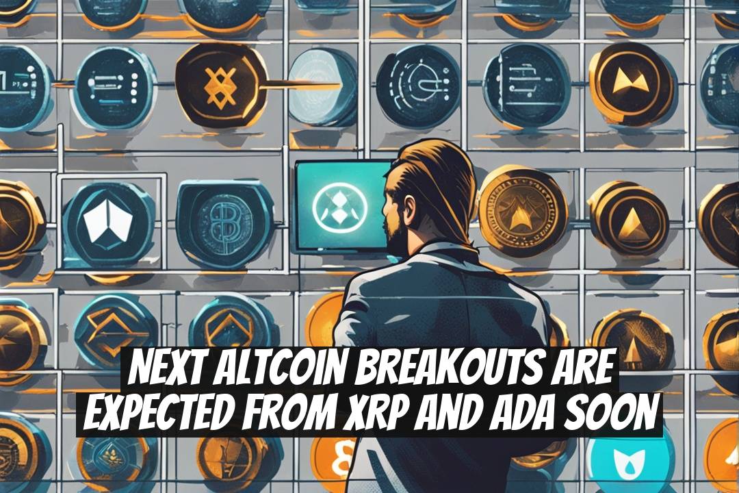 Next Altcoin Breakouts Are Expected from XRP and ADA Soon