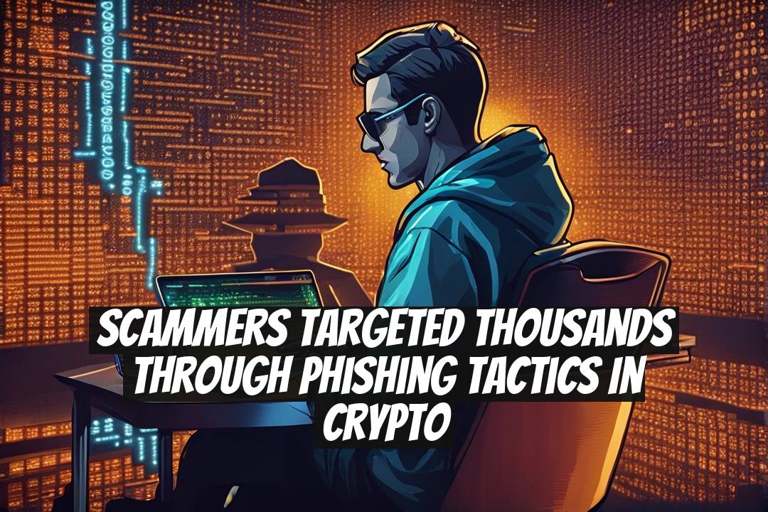 Scammers Targeted Thousands Through Phishing Tactics in Crypto
