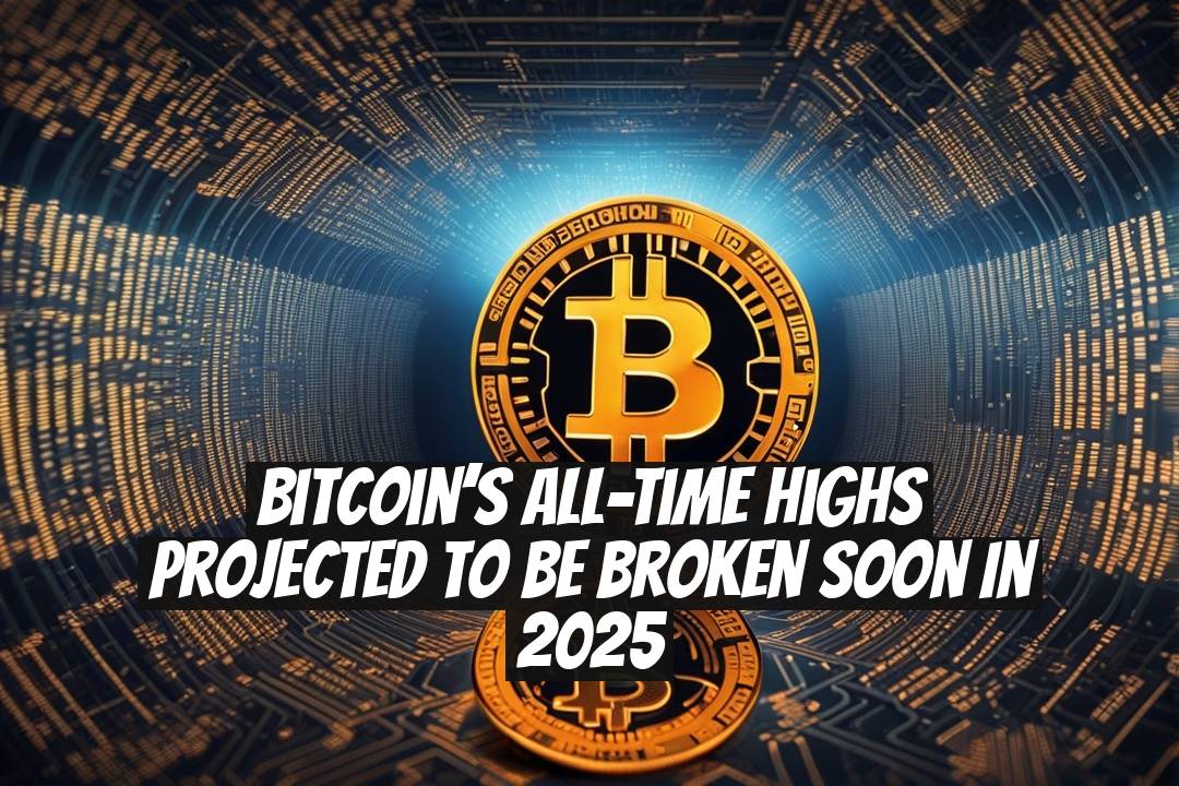Bitcoin’s All-Time Highs Projected to Be Broken Soon in 2025