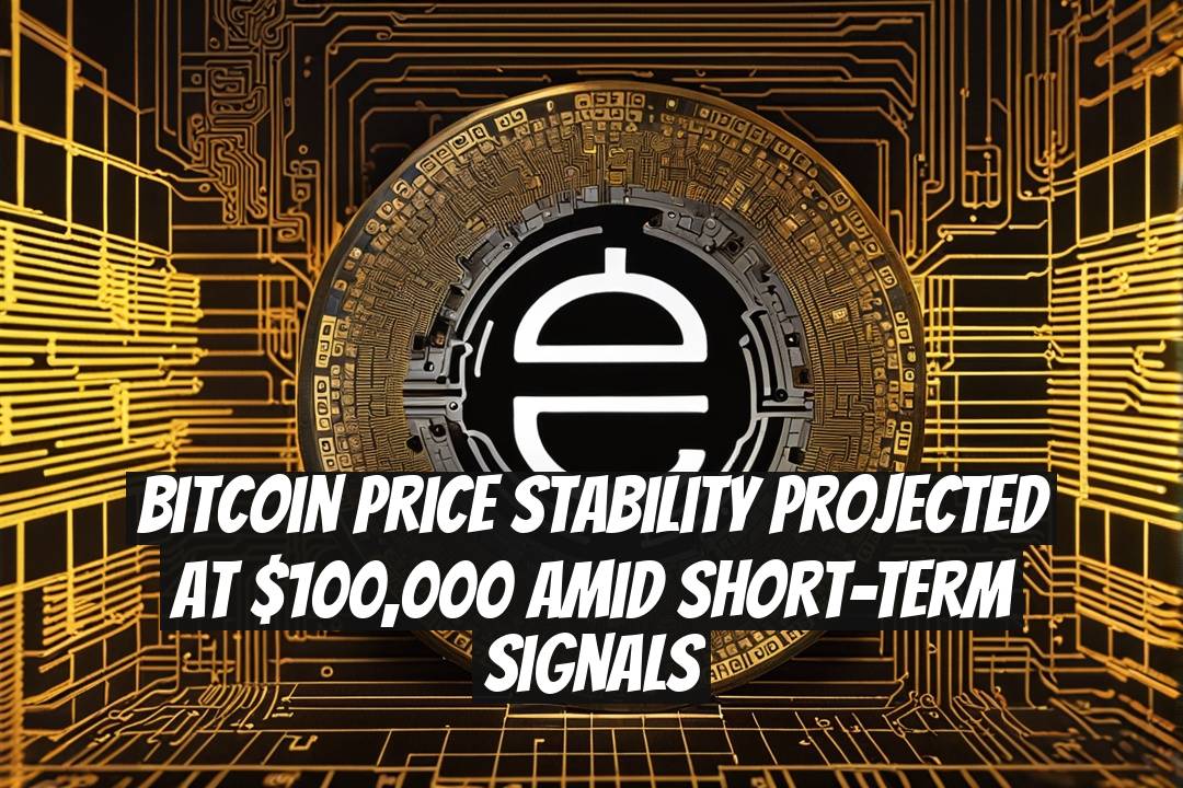 Bitcoin Price Stability Projected at $100,000 Amid Short-Term Signals