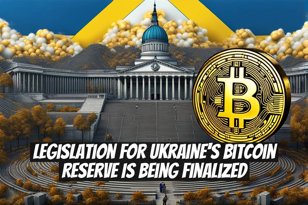Legislation for Ukraine's Bitcoin Reserve is Being Finalized